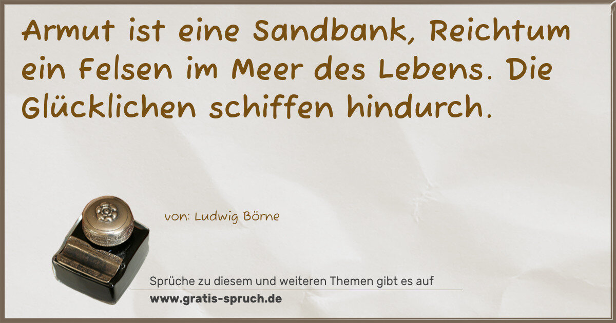 Spruchbild: Armut ist eine Sandbank, Reichtum ein Felsen im Meer des Lebens. Die Glücklichen schiffen …