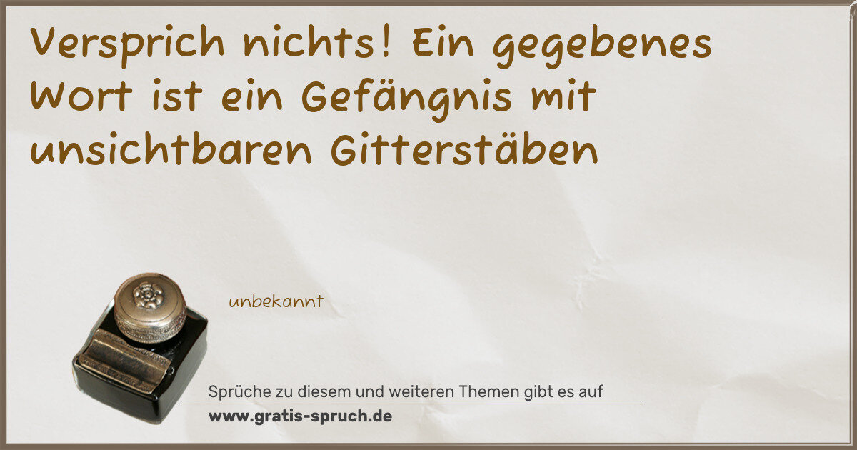 Spruchbild: Versprich nichts! Ein gegebenes Wort ist ein Gefängnis mit unsichtbaren Gitterstäben