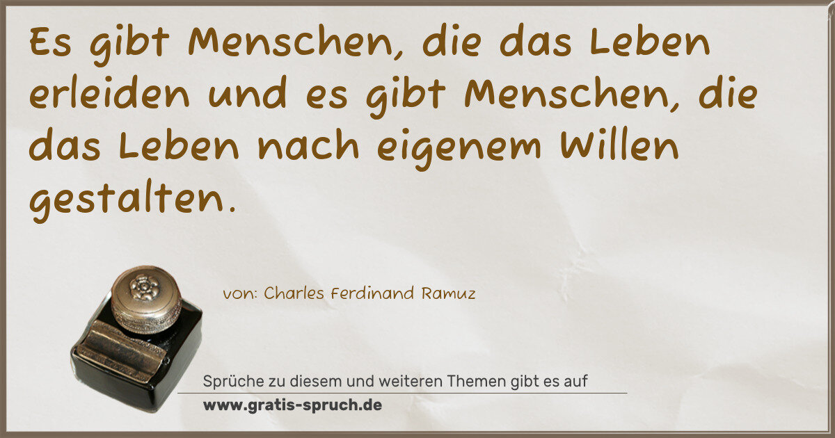 Spruchbild: Es gibt Menschen, die das Leben erleiden und es gibt Menschen, die das Leben nach eigenem …