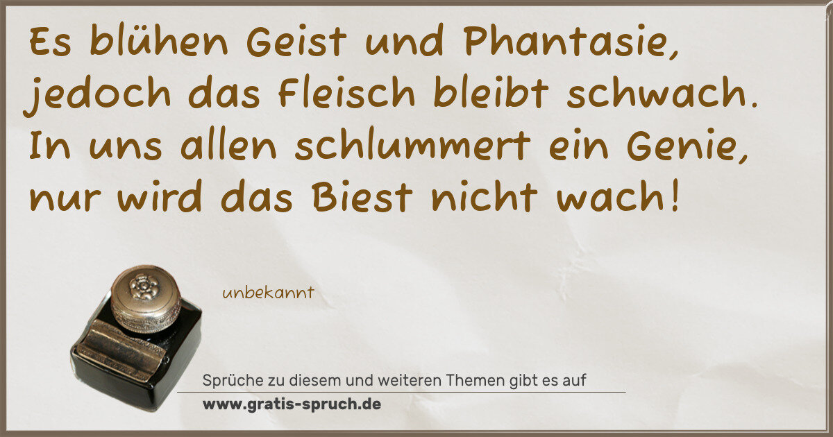Spruchbild: Es blühen Geist und Phantasie, jedoch das Fleisch bleibt schwach. In uns allen schlummert …
