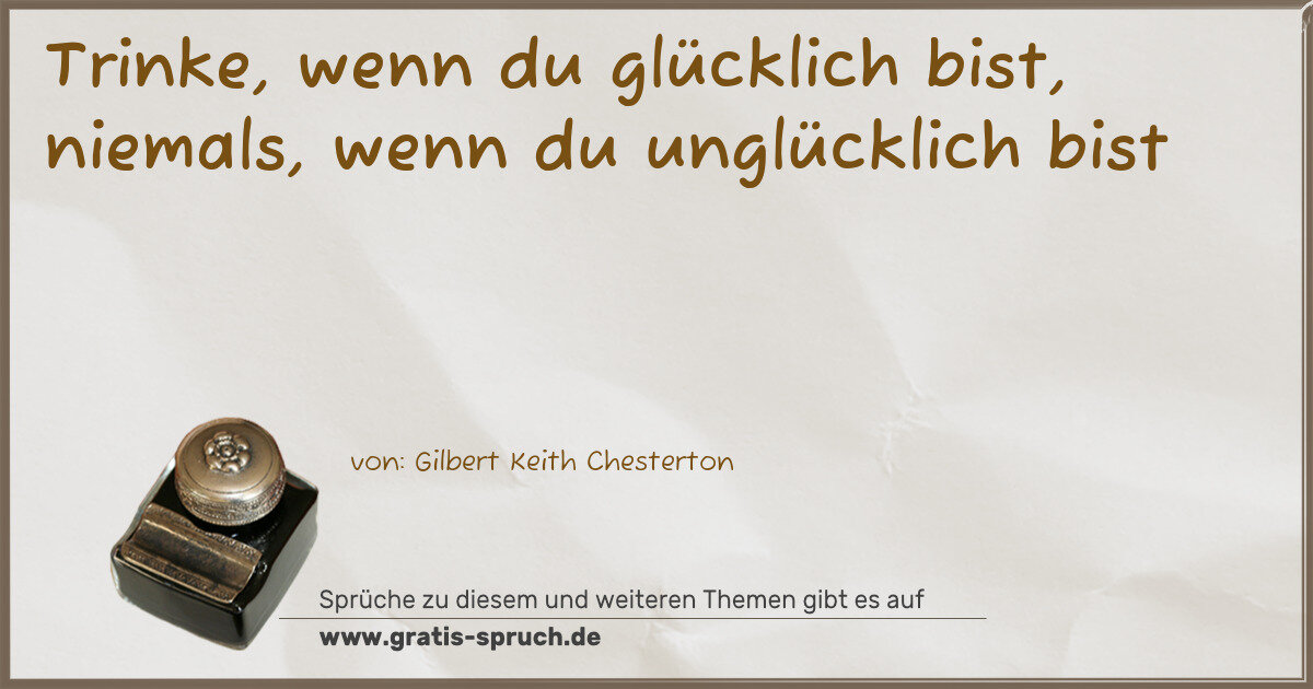 Spruchbild: Trinke, wenn du glücklich bist, niemals, wenn du unglücklich bist