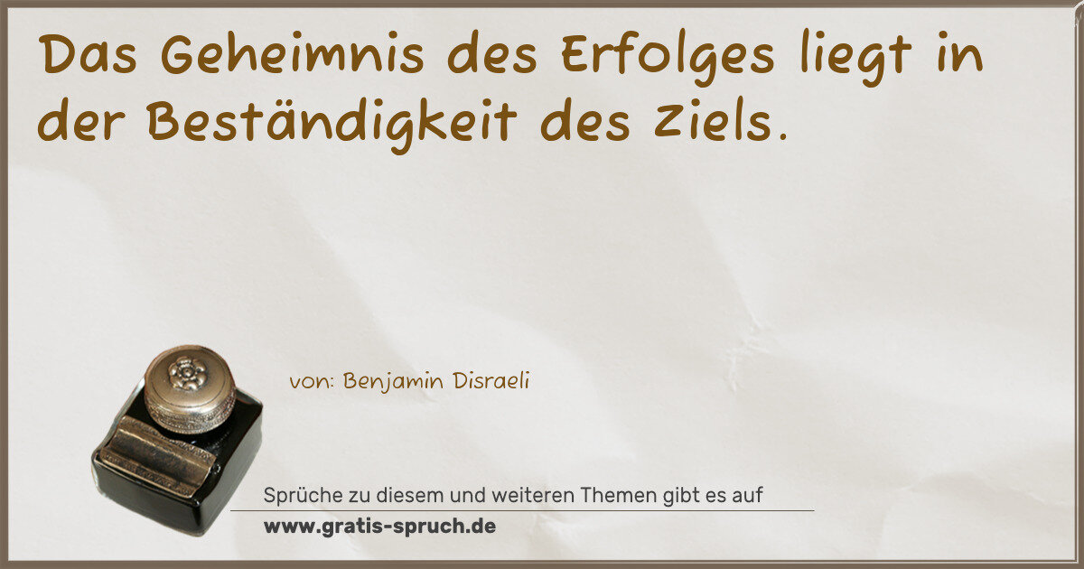 Spruchbild: Das Geheimnis des Erfolges liegt in der Beständigkeit des Ziels.