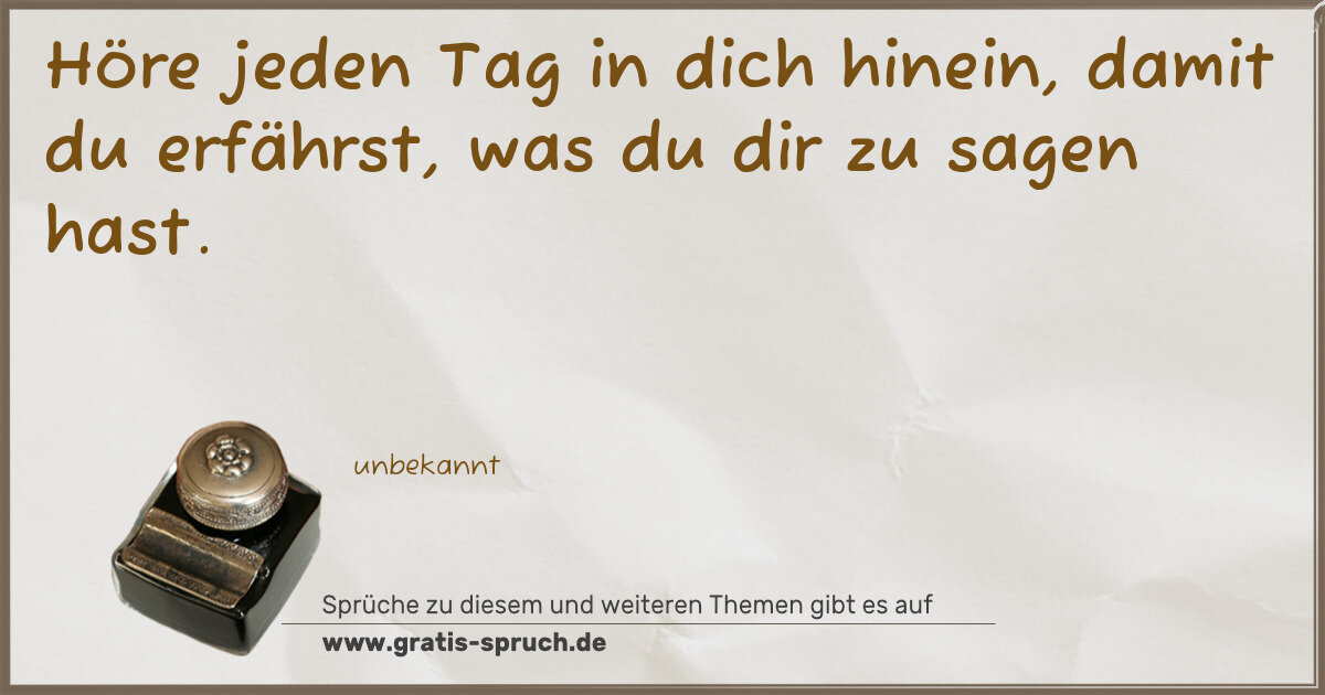 Spruchbild: Höre jeden Tag in dich hinein, damit du erfährst, was du dir zu sagen hast.