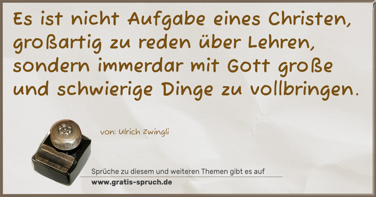 Spruchbild: Es ist nicht Aufgabe eines Christen, großartig zu reden über Lehren, sondern immerdar mit …