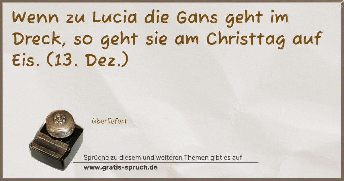 Spruchbild: Wenn zu Lucia die Gans geht im Dreck, so geht sie am Christtag auf Eis. (13. Dez.)