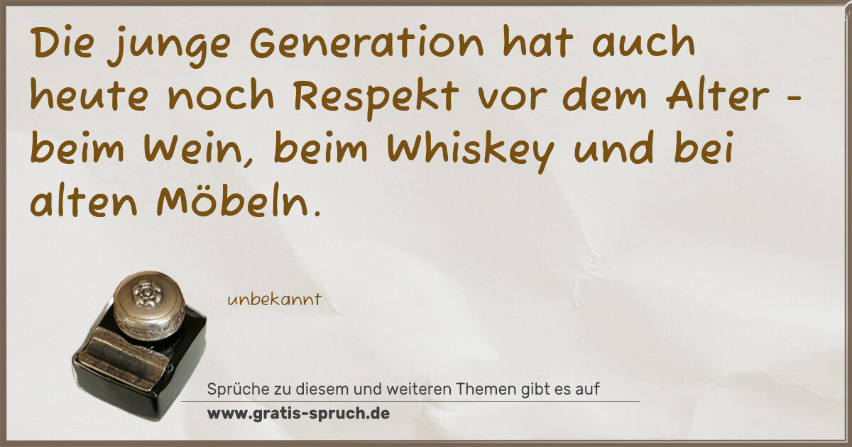 Spruchbild: Die junge Generation hat auch heute noch Respekt vor dem Alter - beim Wein, beim Whiskey u …