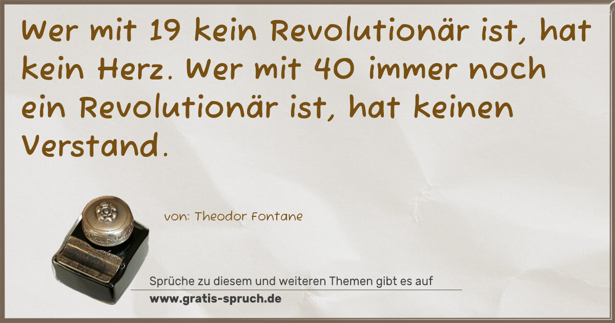 Spruchbild: Wer mit 19 kein Revolutionär ist, hat kein Herz. Wer mit 40 immer noch ein Revolutionär i …