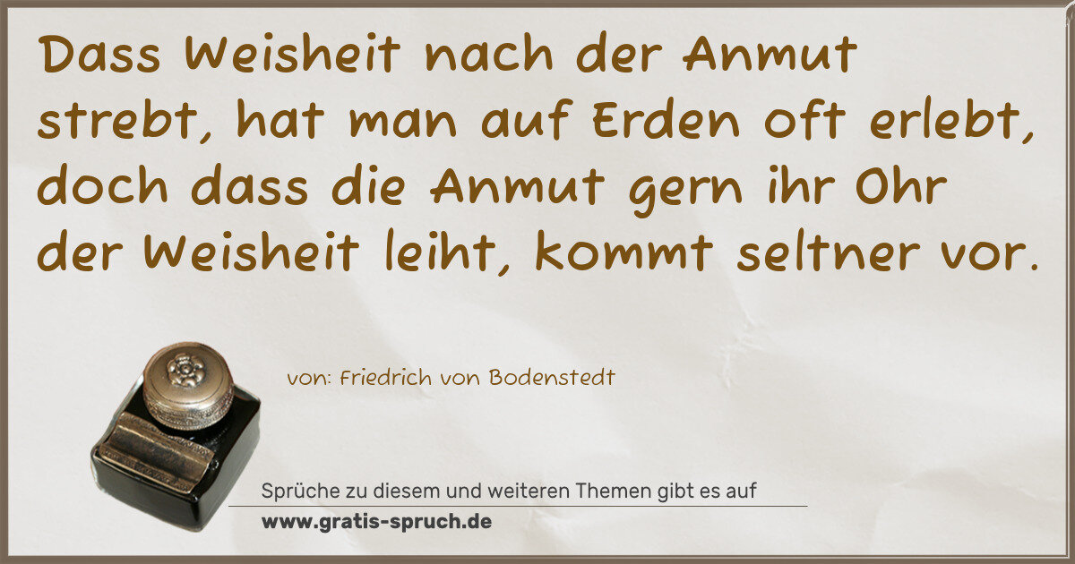 Spruchbild: Dass Weisheit nach der Anmut strebt, hat man auf Erden oft erlebt, doch dass die Anmut ger …