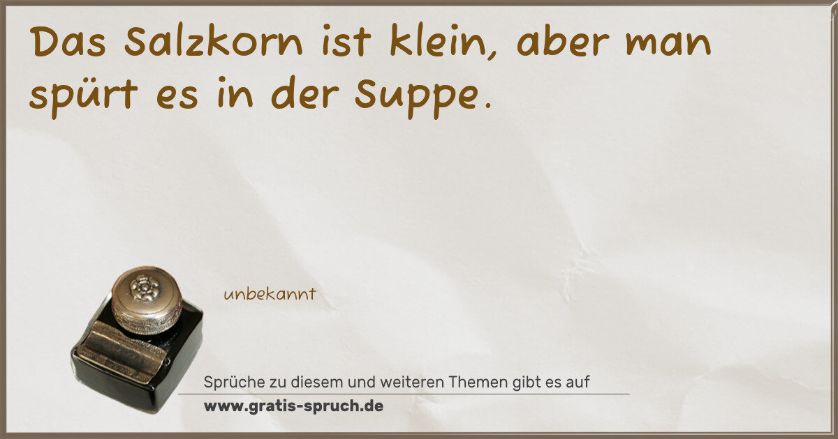 Spruchbild: Das Salzkorn ist klein, aber man spürt es in der Suppe.