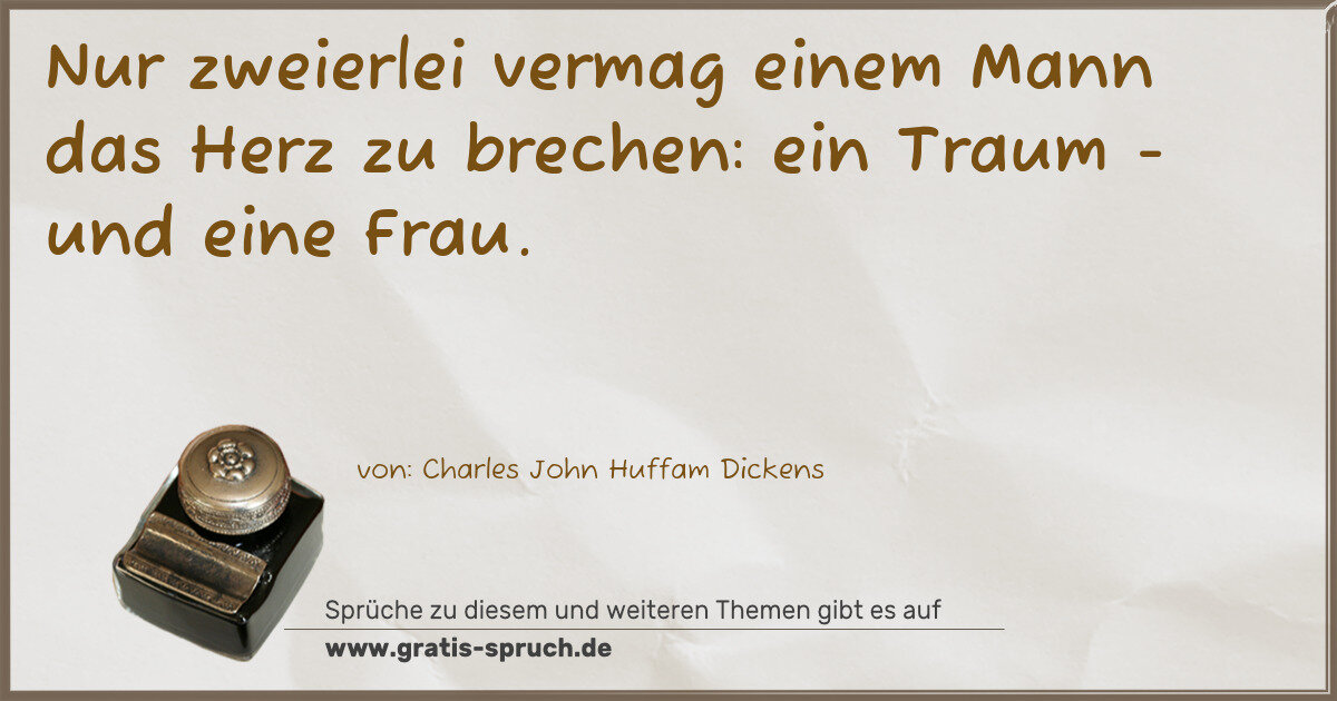 Spruchbild: Nur zweierlei vermag einem Mann das Herz zu brechen: ein Traum - und eine Frau.