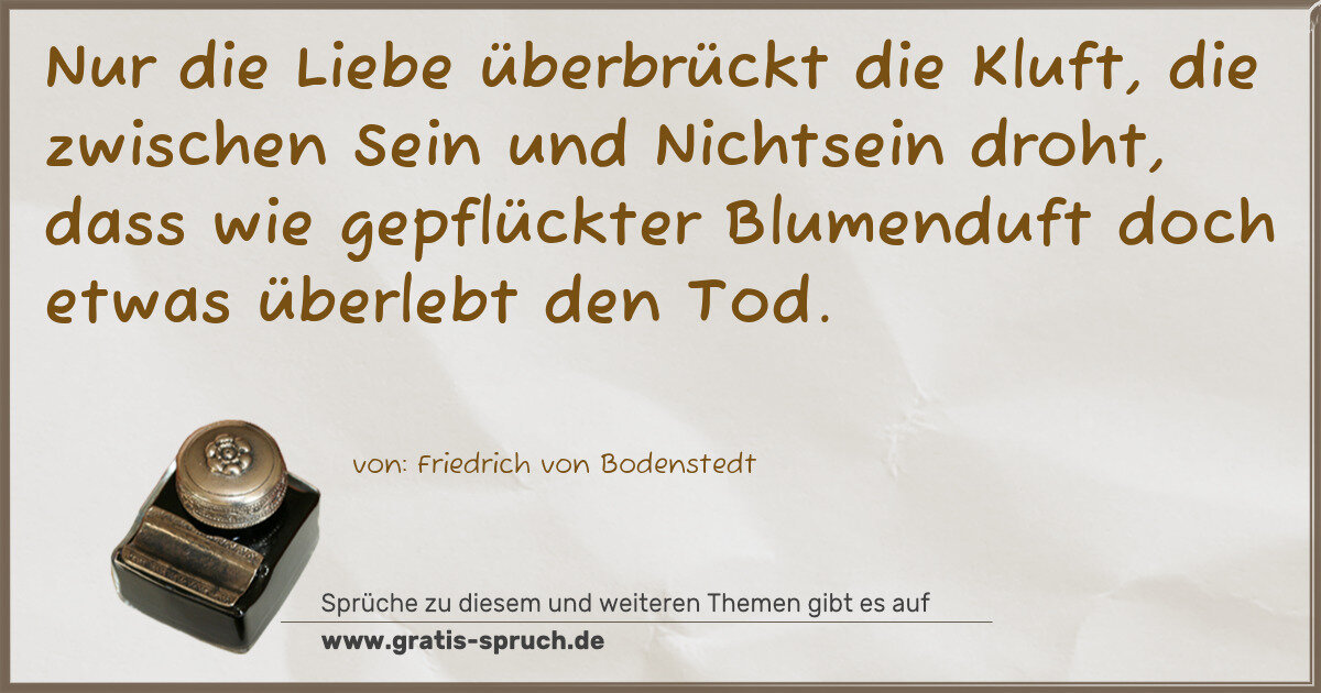 Spruchbild: Nur die Liebe überbrückt die Kluft, die zwischen Sein und Nichtsein droht, dass wie gepflü …