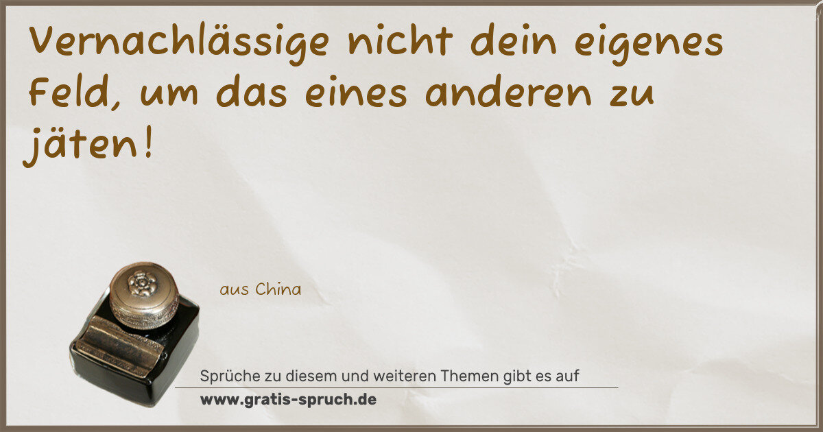 Spruchbild: Vernachlässige nicht dein eigenes Feld, um das eines anderen zu jäten!