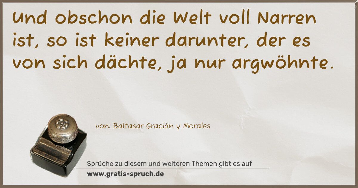 Spruchbild: Und obschon die Welt voll Narren ist, so ist keiner darunter, der es von sich dächte, ja …