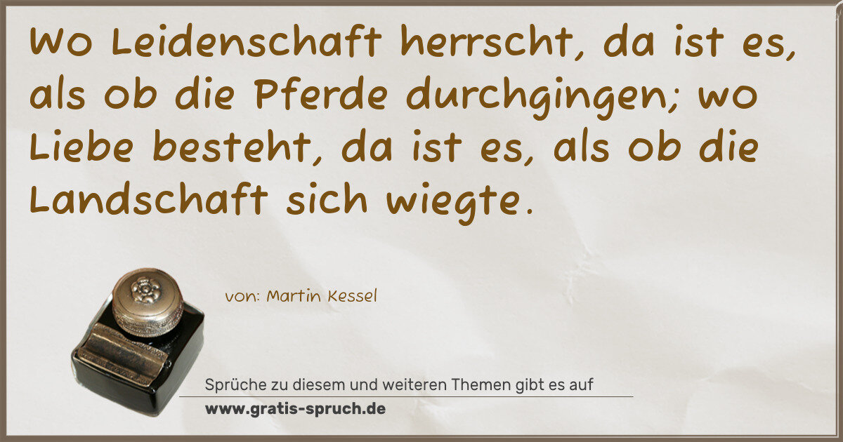 Spruchbild: Wo Leidenschaft herrscht, da ist es, als ob die Pferde durchgingen; wo Liebe besteht, da i …