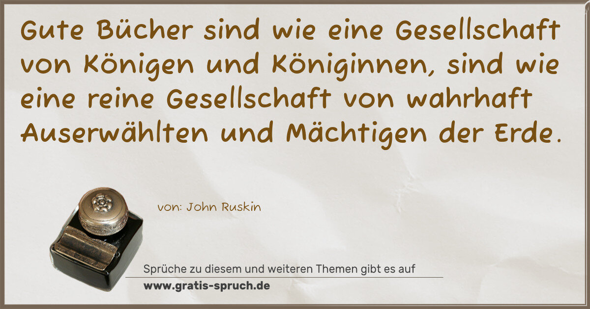 Spruchbild: Gute Bücher sind wie eine Gesellschaft von Königen und Königinnen, sind wie eine reine Ges …