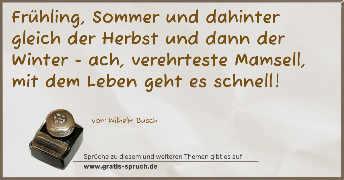 Spruchbild: Frühling, Sommer und dahinter gleich der Herbst und dann der Winter - ach, verehrteste Mam …