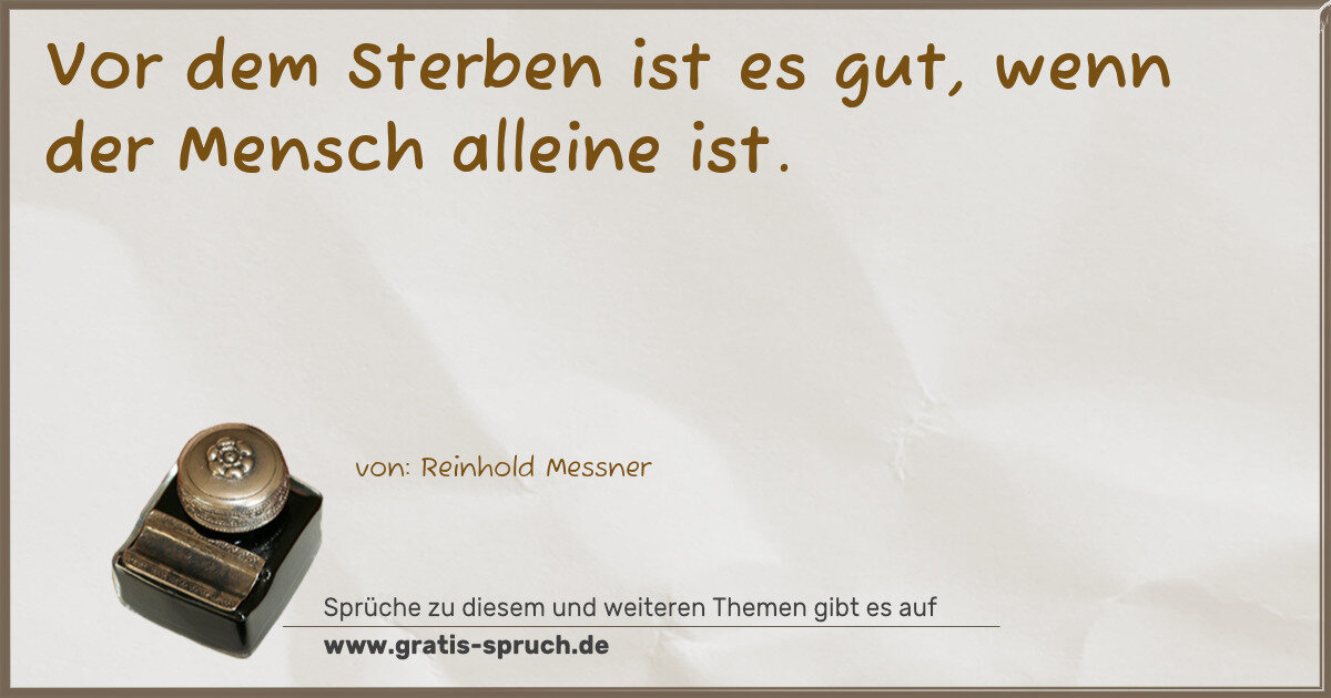 Spruchbild: Vor dem Sterben ist es gut, wenn der Mensch alleine ist.