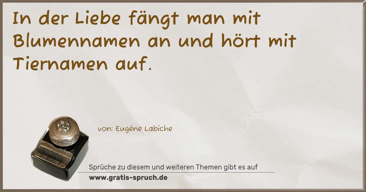 Spruchbild: In der Liebe fängt man mit Blumennamen an und hört mit Tiernamen auf.