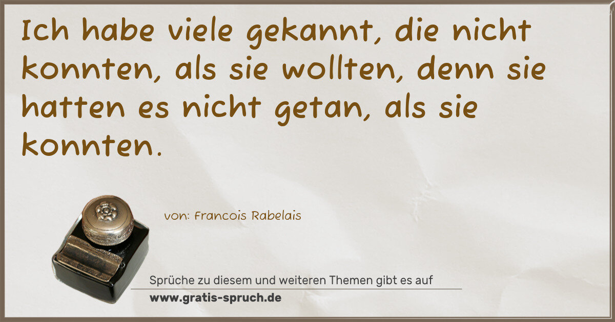 Spruchbild: Ich habe viele gekannt, die nicht konnten, als sie wollten, denn sie hatten es nicht getan …