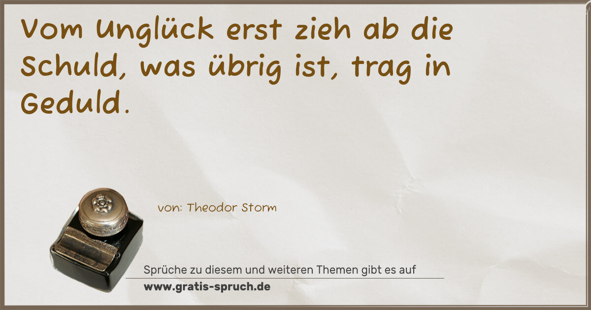 Spruchbild: Vom Unglück erst zieh ab die Schuld, was übrig ist, trag in Geduld.