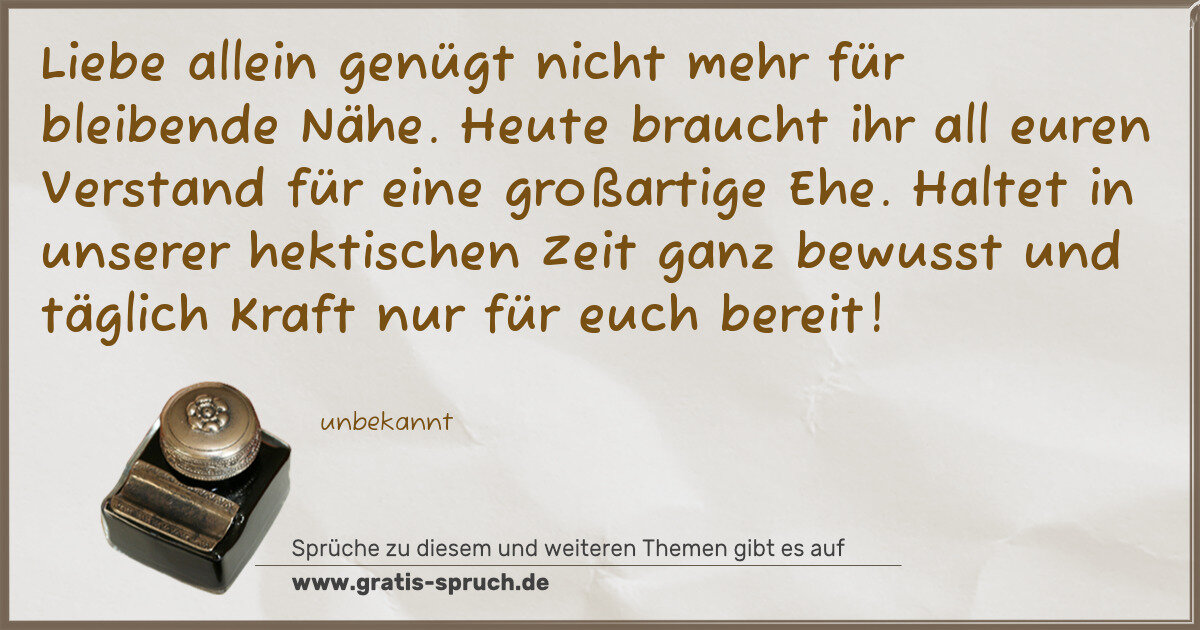 Spruchbild: Liebe allein genügt nicht mehr für bleibende Nähe. Heute braucht ihr all euren Verstand fü …
