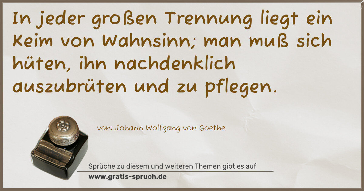 Spruchbild: In jeder großen Trennung liegt ein Keim von Wahnsinn; man muß sich hüten, ihn nachdenklic …