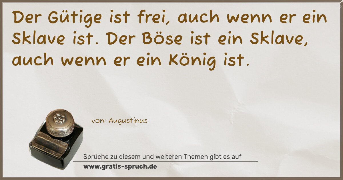 Spruchbild: Der Gütige ist frei, auch wenn er ein Sklave ist. Der Böse ist ein Sklave, auch wenn er e …