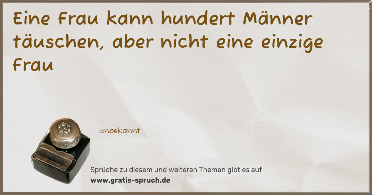 Spruchbild: Eine Frau kann hundert Männer täuschen, aber nicht eine einzige Frau