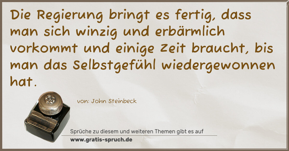 Spruchbild: Die Regierung bringt es fertig, dass man sich winzig und erbärmlich vorkommt und einige Z …