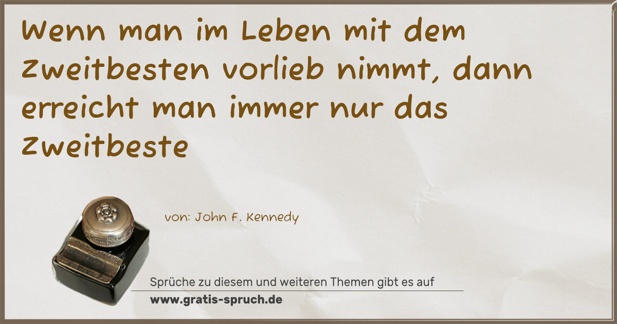 Spruchbild: Wenn man im Leben mit dem Zweitbesten vorlieb nimmt, dann erreicht man immer nur das Zweit …