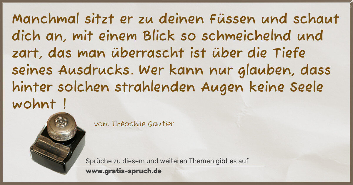 Spruchbild: Manchmal sitzt er zu deinen Füssen und schaut dich an, mit einem Blick so schmeichelnd und …