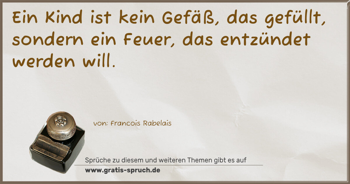 Spruchbild: Ein Kind ist kein Gefäß, das gefüllt, sondern ein Feuer, das entzündet werden will.