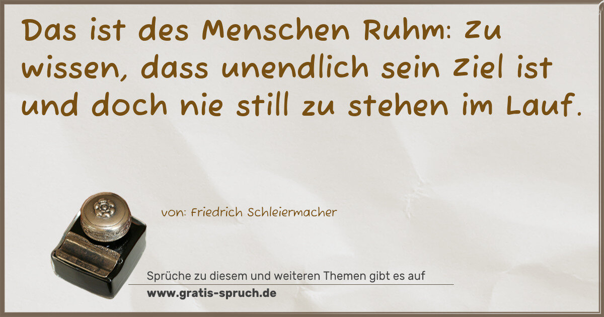 Spruchbild: Das ist des Menschen Ruhm: Zu wissen, dass unendlich sein Ziel ist und doch nie still zu …