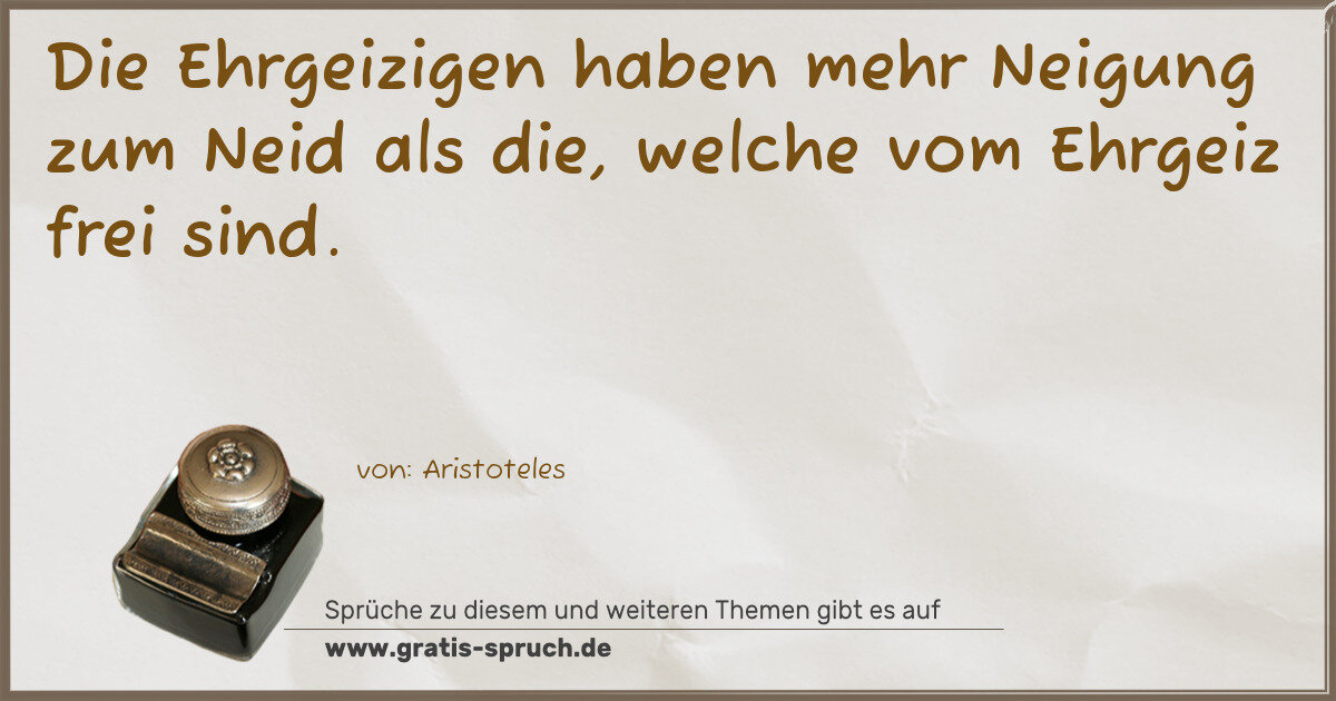 Spruchbild: Die Ehrgeizigen haben mehr Neigung zum Neid als die, welche vom Ehrgeiz frei sind.