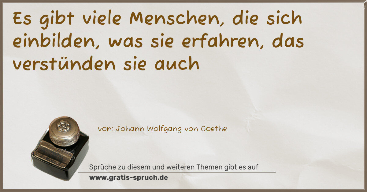 Spruchbild: Es gibt viele Menschen, die sich einbilden, was sie erfahren, das verstünden sie auch