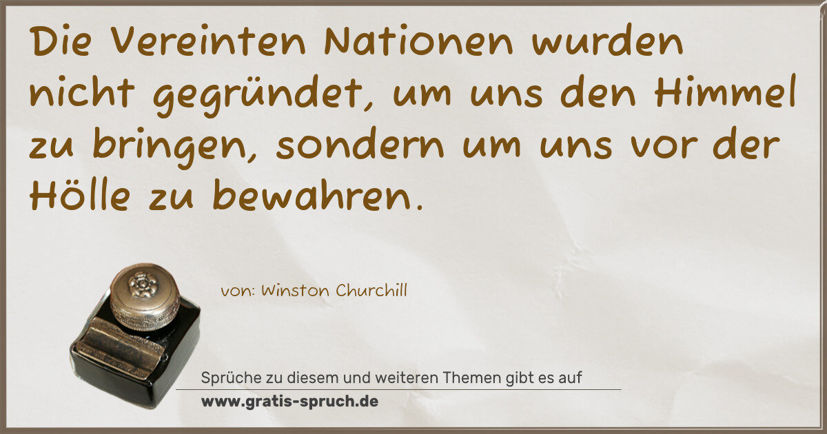 Spruchbild: Die Vereinten Nationen wurden nicht gegründet, um uns den Himmel zu bringen, sondern um un …
