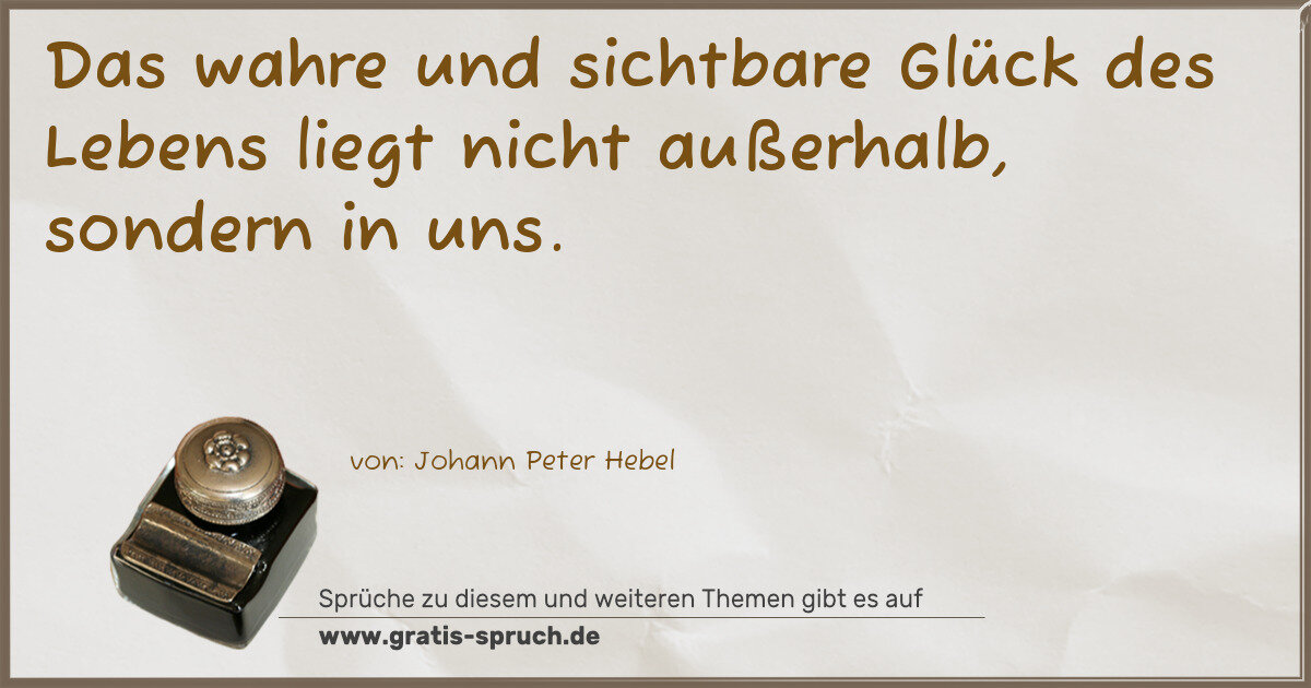 Spruchbild: Das wahre und sichtbare Glück des Lebens liegt nicht außerhalb, sondern in uns.