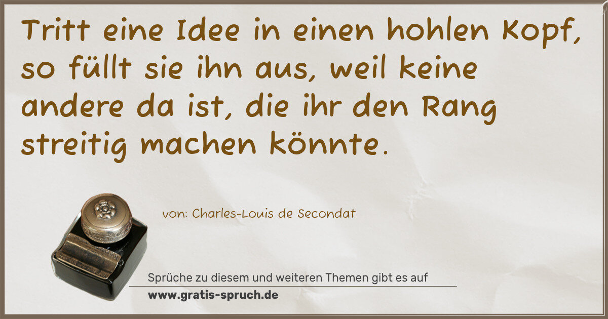 Spruchbild: Tritt eine Idee in einen hohlen Kopf, so füllt sie ihn aus, weil keine andere da ist, die …