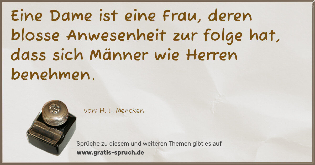 Spruchbild: Eine Dame ist eine Frau, deren blosse Anwesenheit zur folge hat, dass sich Männer wie He …