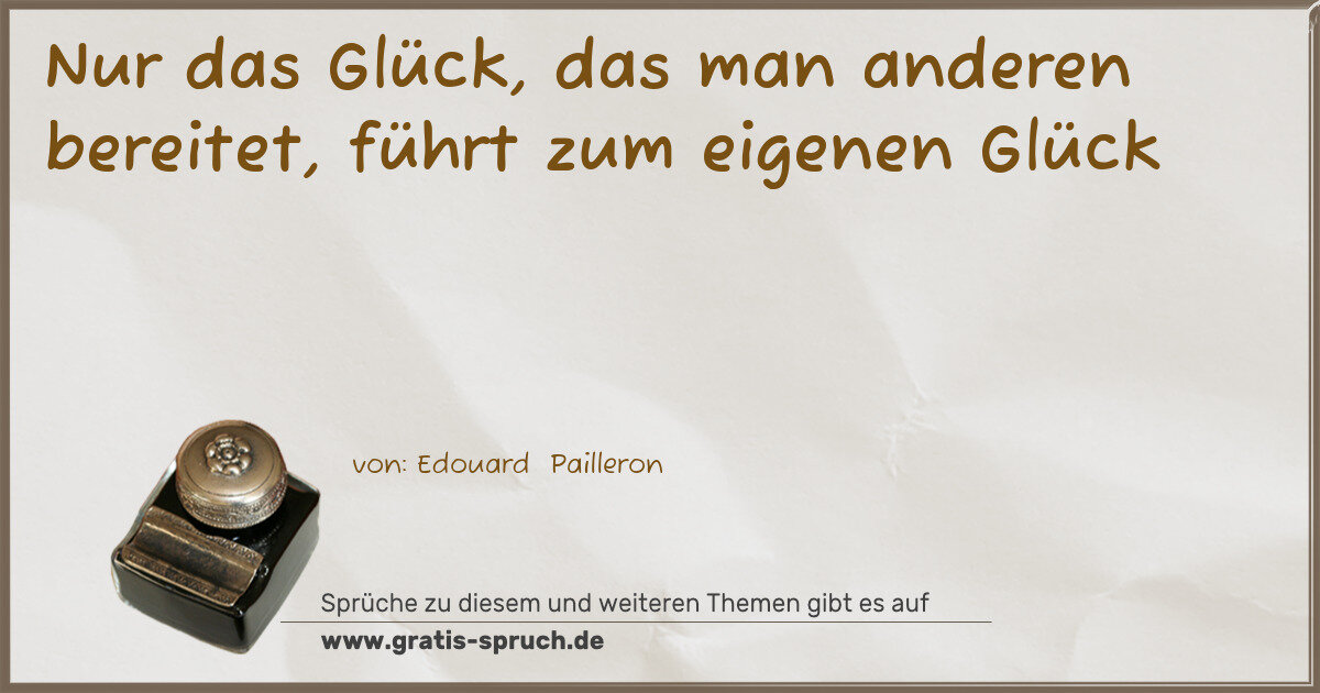 Spruchbild: Nur das Glück, das man anderen bereitet, führt zum eigenen Glück