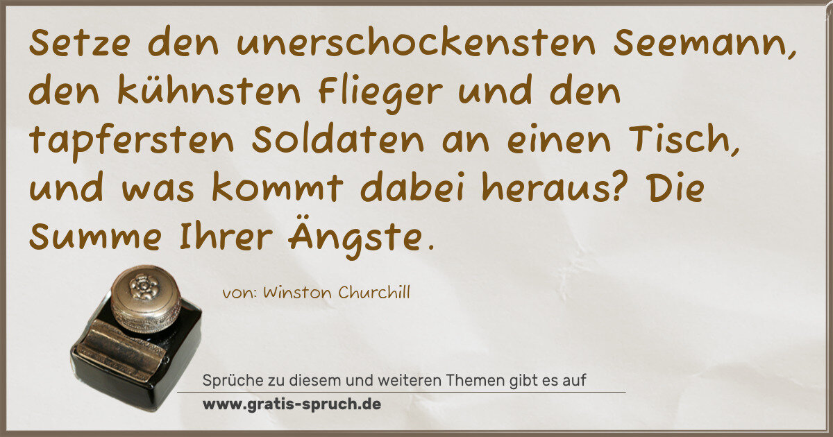 Spruchbild: Setze den unerschockensten Seemann, den kühnsten Flieger und den tapfersten Soldaten an e …
