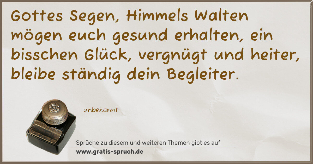Spruchbild: Gottes Segen, Himmels Walten mögen euch gesund erhalten, ein bisschen Glück, vergnügt und …