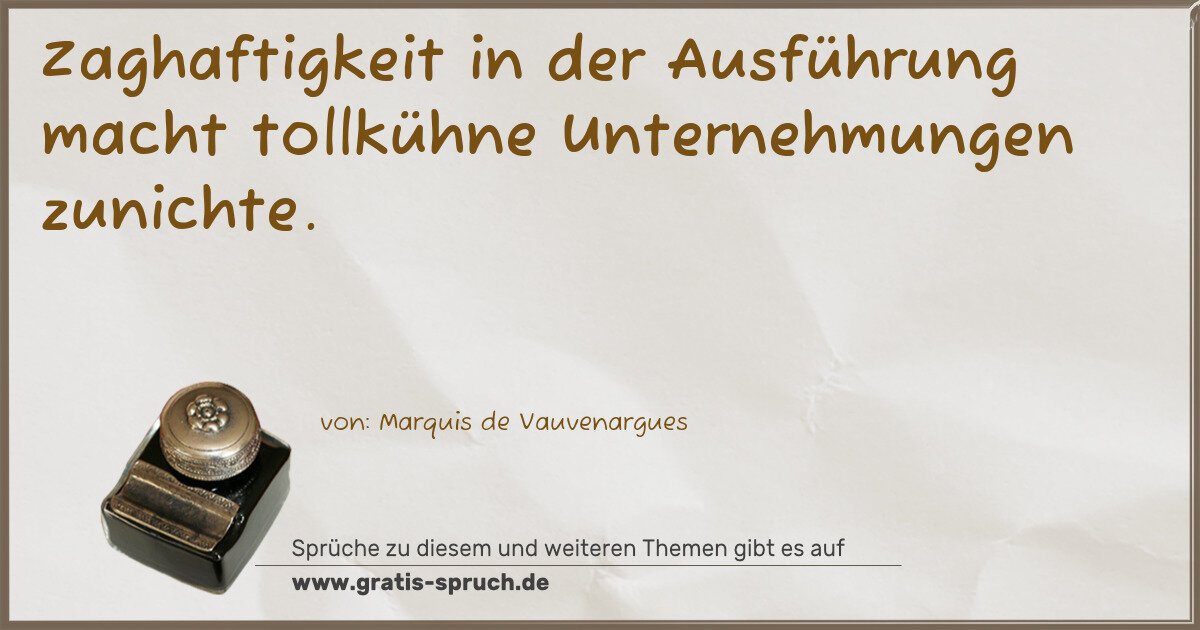 Spruchbild: Zaghaftigkeit in der Ausführung macht tollkühne Unternehmungen zunichte.