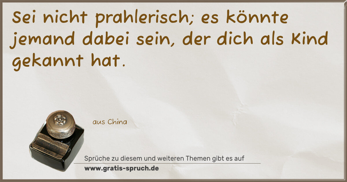 Spruchbild: Sei nicht prahlerisch; es könnte jemand dabei sein, der dich als Kind gekannt hat.