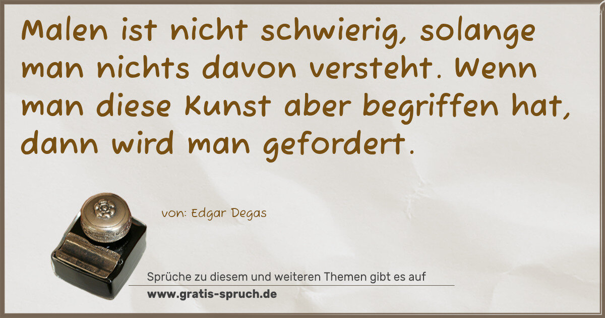 Spruchbild: Malen ist nicht schwierig, solange man nichts davon versteht. Wenn man diese Kunst aber be …