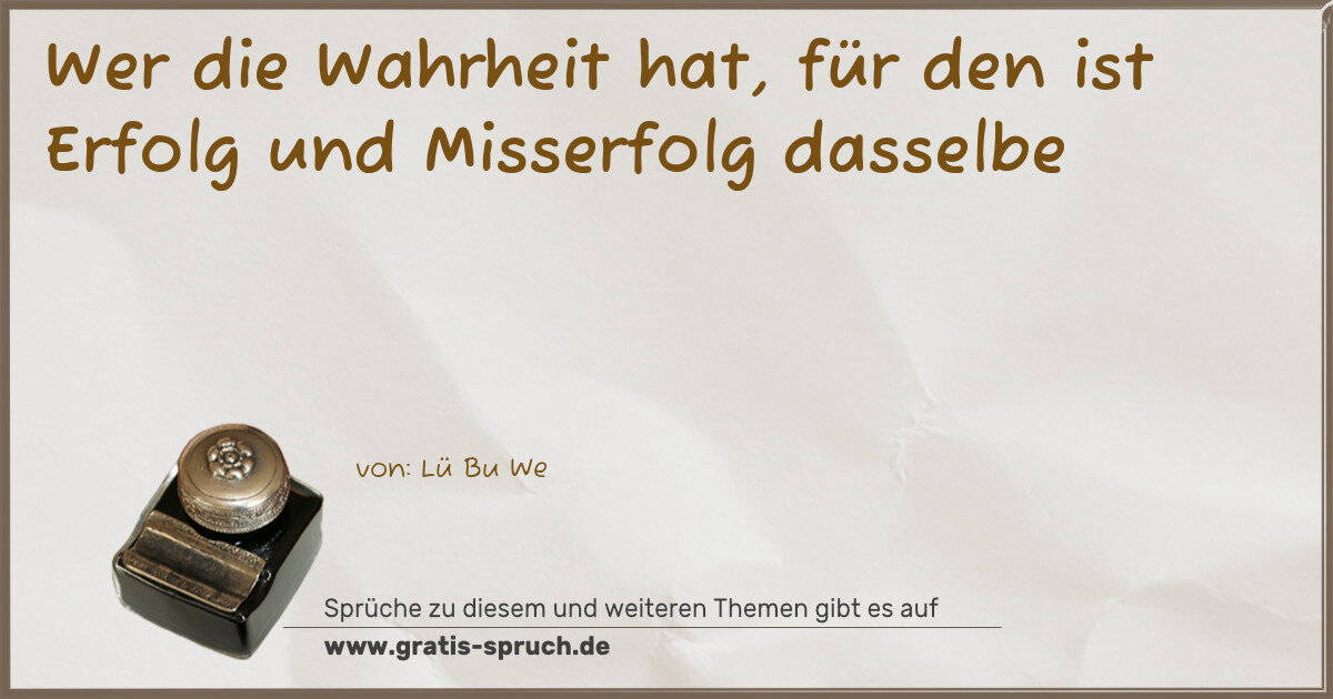 Spruchbild: Wer die Wahrheit hat, für den ist Erfolg und Misserfolg dasselbe