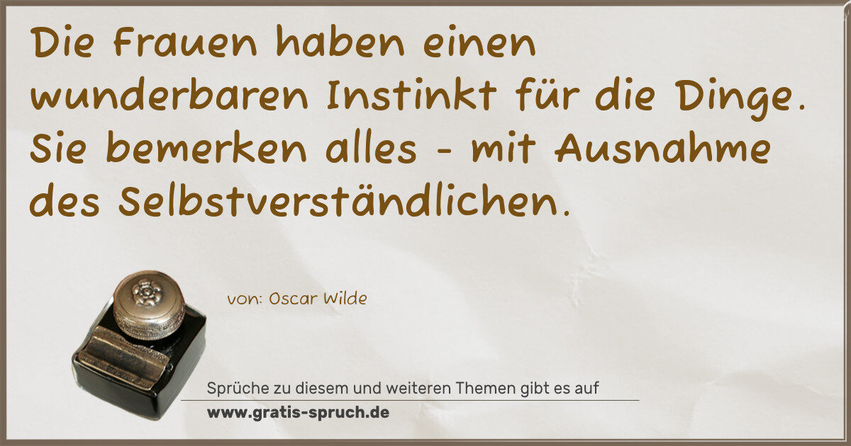 Spruchbild: Die Frauen haben einen wunderbaren Instinkt für die Dinge. Sie bemerken alles - mit Ausna …