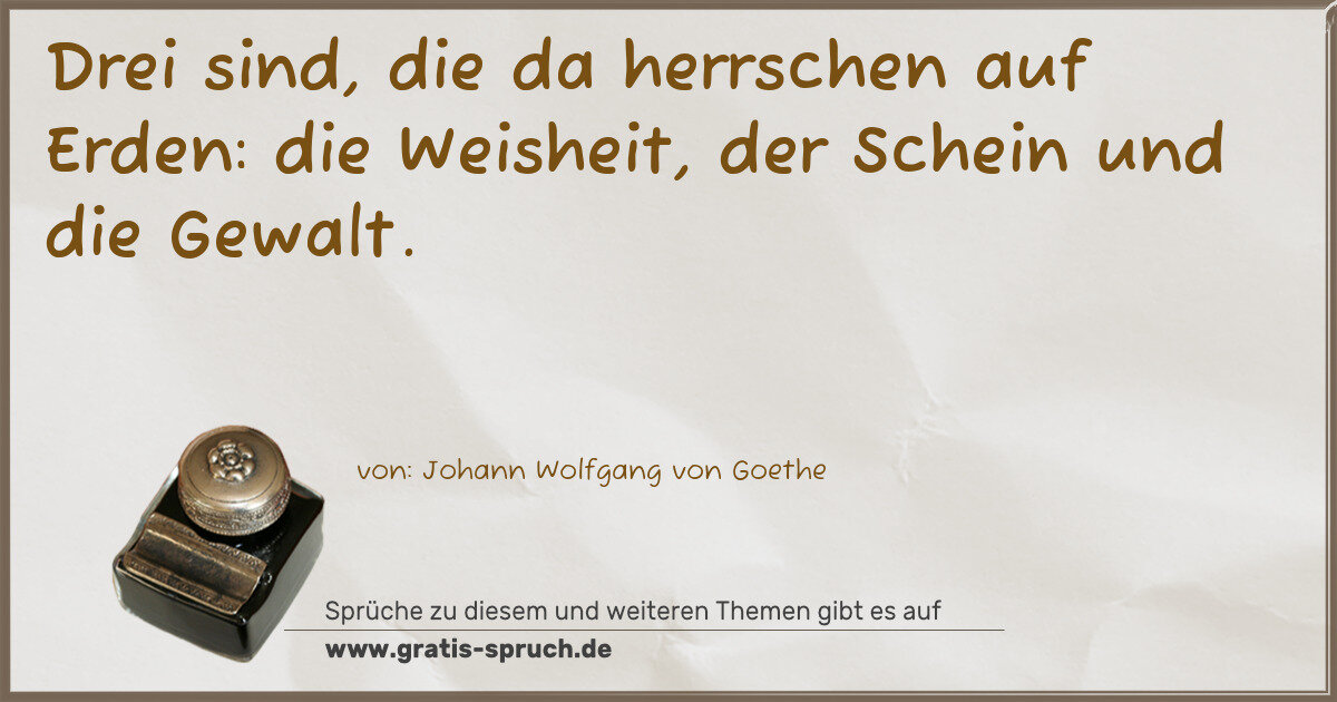 Spruchbild: Drei sind, die da herrschen auf Erden: die Weisheit, der Schein und die Gewalt.