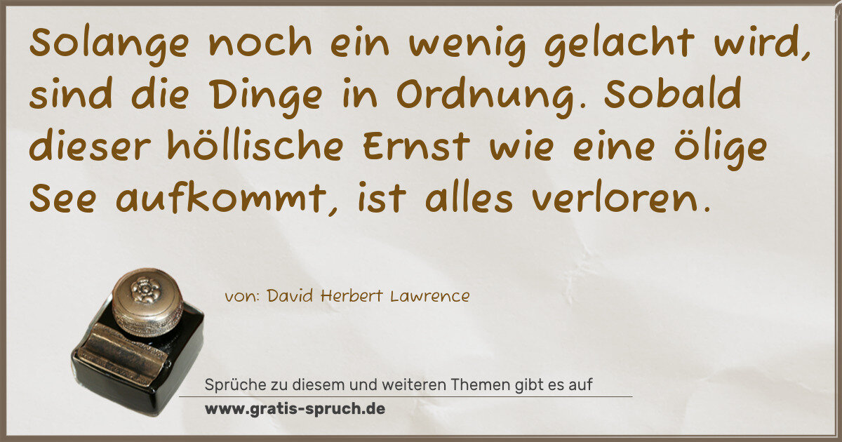 Spruchbild: Solange noch ein wenig gelacht wird, sind die Dinge in Ordnung. Sobald dieser höllische …