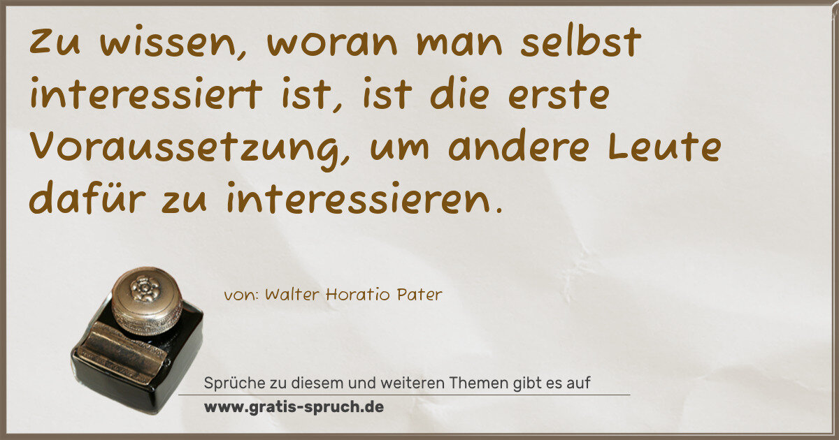 Spruchbild: Zu wissen, woran man selbst interessiert ist, ist die erste Voraussetzung, um andere Leu …